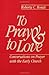To Pray and to Love: Conversations on Prayer with the Early Church