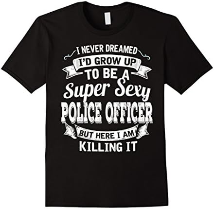 Mens I Never Dreamed I'd Grow Up To Be Super Sexy Police Officer Large Black