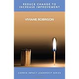 Reduce Change to Increase Improvement (Corwin Impact Leadership Series)