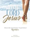 Come Lord Jesus: A Woman's Walk—Spirit, Body