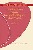 Image de Launching Space Objects: Issues of Liability and Future Prospects (Space Regulations Library) (Volume 1)