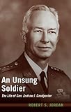 An Unsung Soldier: The Life of Gen. Andrew J. Goodpaster (AUSA) by Robert S. Jordan