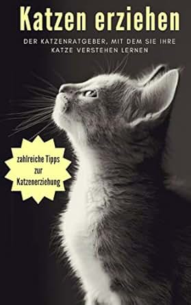 Katzen Erziehen Der Katzenratgeber Mit Dem Sie Ihre Katze