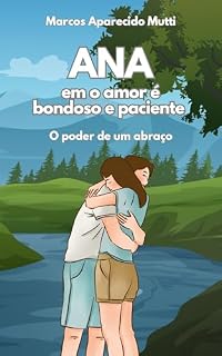 Livro ANA EM O AMOR É BONDOSO E PACIENTE: O poder de um abraço