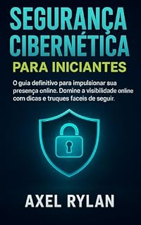 Livro SEGURANÇA CIBERNÉTICA PARA INICIANTES: O guia definitivo para impulsionar sua presença online. Domine a visibilidade online com dicas e truques fáceis de seguir