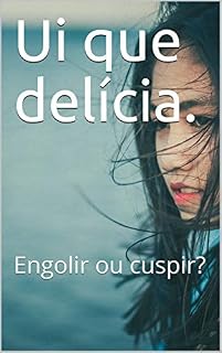Livro Ui que delícia.: Engolir ou cuspir?
