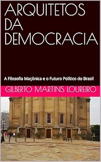 Livro ARQUITETOS DA DEMOCRACIA : A Filosofia Maçônica e o Futuro Político do Brasil