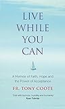 Live While You Can: A Memoir of Faith, Hope and the Power of Acceptance by Fr. Tony Coote