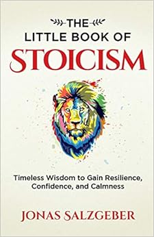 The Little Book of Stoicism: Timeless Wisdom to Gain Resilience, Confidence, and Calmness, by Jonas Salzgeber