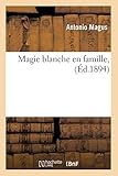 Magie Blanche En Famille, (Ed.1894) (Philosophie) (French Edition) by 