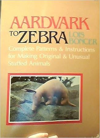 Aardvark To Zebra Complete Patterns And Instructions For Making Original And Unusual Stuffed Animals Boncer Lois 9780832903069 Amazon Com Books