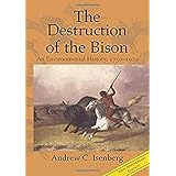 The Destruction of the Bison: An Environmental History, 1750–1920 (Studies in Environment and History)
