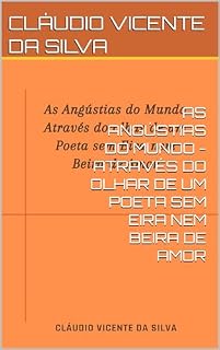 Livro AS ANGÚSTIAS DO MUNDO - ATRAVÉS DO OLHAR DE UM POETA SEM EIRA NEM BEIRA DE AMOR