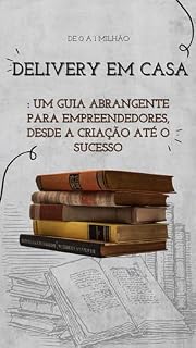 Livro Delivery em Casa Um Guia Abrangente para Empreendedores, Desde a Criação até o Sucesso.