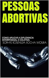 Livro PESSOAS ABORTIVAS: COMO APLICAR A DIPLOMACIA INTERPESSOAL E COLETIVA