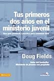Tus Primeros Dos Anos en el Ministerio Juvenil: Una Guia Personal y Practica para Comenzar Bien (Esp by