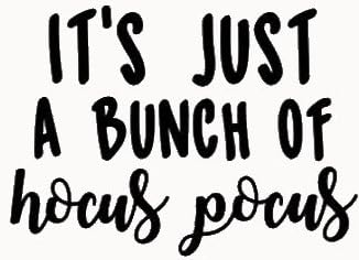 Its Just A Bunch Of Hocus Pocus Black Decal Vinyl Sticker|Cars Trucks Vans Walls Laptop| Black |5.5 x 4 in|LLI692
