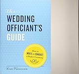 The Wedding Officiant's Guide: How to Write and Conduct a Perfect Ceremony by Lisa Francesca