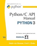 Python/C Api Manual - Python 3: (Python Documentation Manual Part 4) by Guido Van Rossum, Fred L. Drake