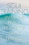 Soul Training with the Peace Prayer of Saint Francis