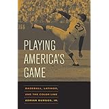 Playing America's Game: Baseball, Latinos, and the Color Line (Volume 23) (American Crossroads)