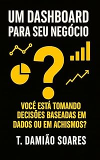 Livro Um Dashboard para Seu Negócio: Você está tomando decisões baseadas em Dados ou em Achismo?