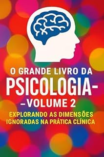 Livro O Grande Livro da Psicologia - Volume 2: Explorando as Dimensões Ignoradas da Prática Clínica