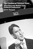 Image de The Creation of Political News: Television and British Party Political Conferences