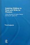 Inspiring Children to Read and Write for Pleasure : Using Literature to Inspire Literacy learning for Ages 8-12, Sedgwick, Fred, 0415565057