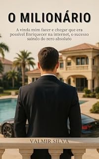 Livro O Milionário: A vinda mim fazer e chergar que era possível Irriquecer na internet,o sucesso saindo do zero absoluto.
