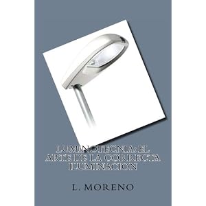 Luminotecnia: El arte de la correcta iluminacion (Spanish Edition)
