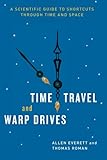 Time Travel and Warp Drives: A Scientific Guide To Shortcuts Through Time And Space