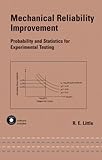 Mechanical Reliability Improvement : Probability and Statistics for Experimental Testing, Little, R. E. and Kosikowski, D. M., 0824708121