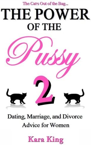 The Power of the Pussy: Part Two: Dating, Marriage, and Divorce Advice for Women