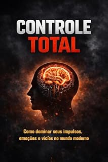 Livro Controle Total: Como dominar seus impulsos, emoções e vícios no mundo moderno.