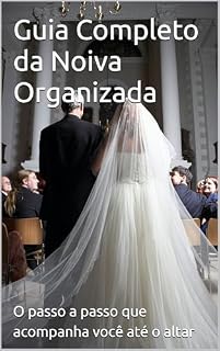 Livro Guia Completo da Noiva Organizada: O passo a passo que acompanha você até o altar