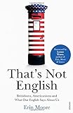 That's Not English: Britishisms, Americanisms and What Our English Says About Us