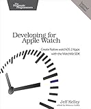 Developing for Apple Watch: Create Native watchOS Apps with the WatchKit SDK by 