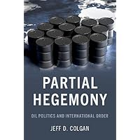 Partial Hegemony: Oil Politics and International Order