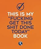 This Is My "Fucking Get This Shit Done Today" Book: a fun planner, to do list, action guide, small notebook, and productivity journal