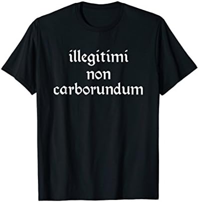 Illegitimi non Carborundum Shirt T-ShirtOEKO-TEX STANDARD 100