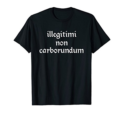 Illegitimi non Carborundum Shirt T-ShirtOEKO-TEX STANDARD 100
