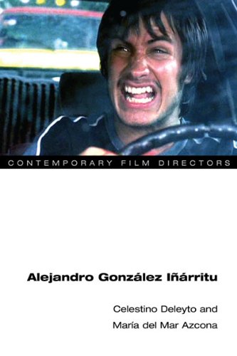Alejandro González Iñárritu (Contemporary Film Directors) by Celestino Deleyto, Maria del Mar Azcona