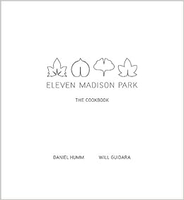 Eleven Madison Park: The Cookbook, by Daniel Humm Will Guidara