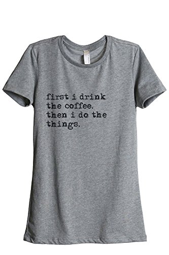 First-Drink-Coffee-Do-Things-Womens-Fashion-Relaxed-T-Shirt-Tee-Heather-Grey