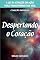 Livro Despertando o Coração: A Lei da Atração em Ação para Transformar sua Vida (Coleção Despertar)