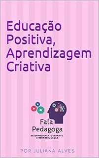 Livro Educação Positiva, Aprendizagem Criativa: Como aplicar a Educação Positiva em Sala de Aula