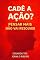 Livro CADÊ A AÇÃO?: PENSAR MAIS NÃO VAI RESOLVER