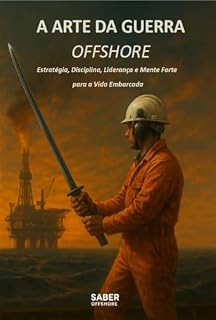 Livro A ARTE DA GUERRA OFFSHORE: Estratégia, Disciplina, Liderança e Mente Forte para a Vida Embarcada