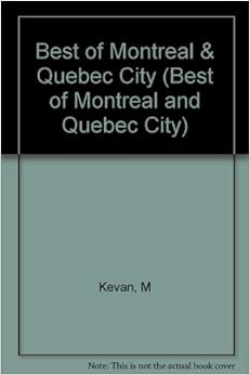 The Best of Montreal and Quebec City: A Guide to the Places, Peoples, and Pleasures of French Canada, by Martin Kevan The Best of Montreal and Quebec City: A Guide to the Places, Peoples, and Pleasures of French Canada, by Martin Kevan